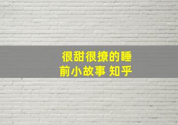 很甜很撩的睡前小故事 知乎